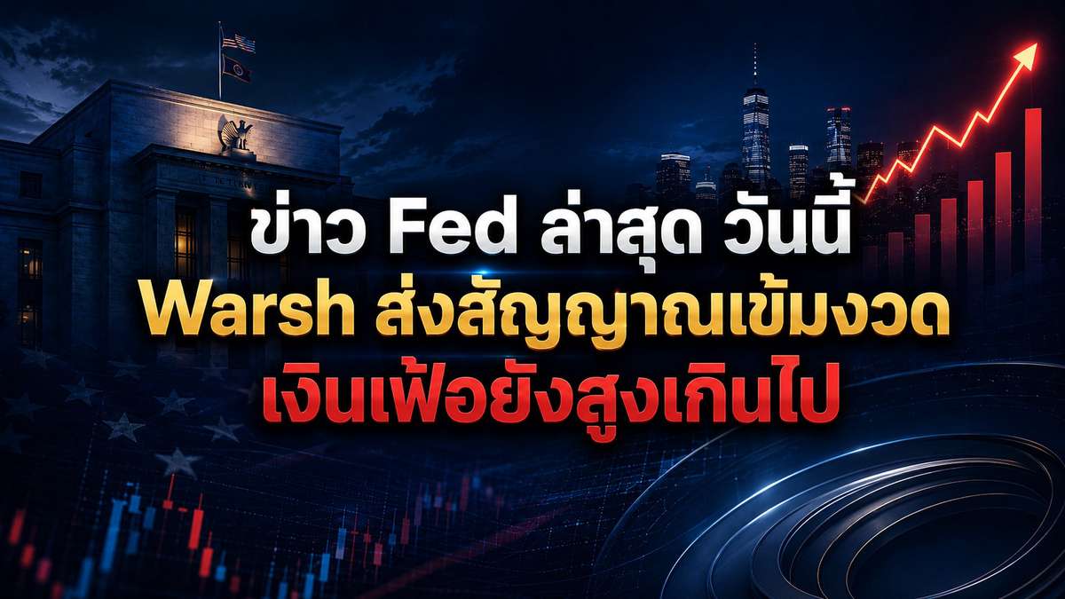 ข่าว Fed ล่าสุด วันนี้ Warsh ส่งสัญญาณเข้มงวด เงินเฟ้อยังสูงเกินไป