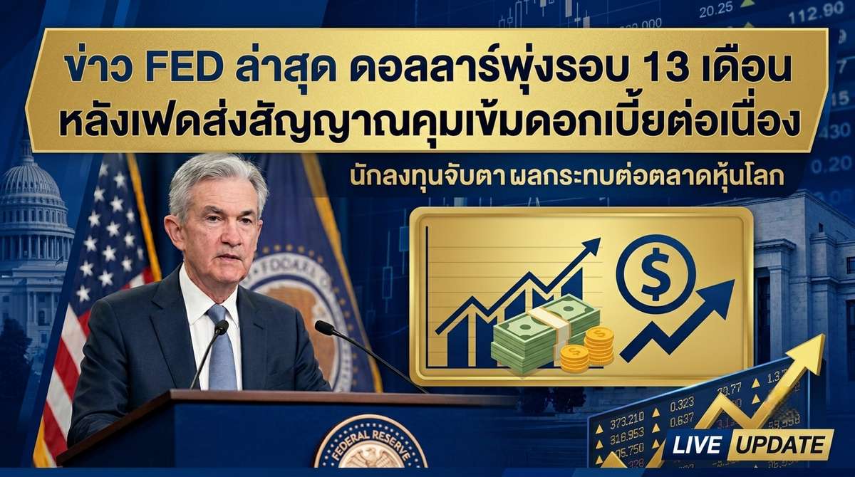 ข่าว FED ล่าสุด ดอลลาร์พุ่งรอบ 13 เดือน หลังเฟดส่งสัญญาณคุมเข้มดอกเบี้ยต่อเนื่อง