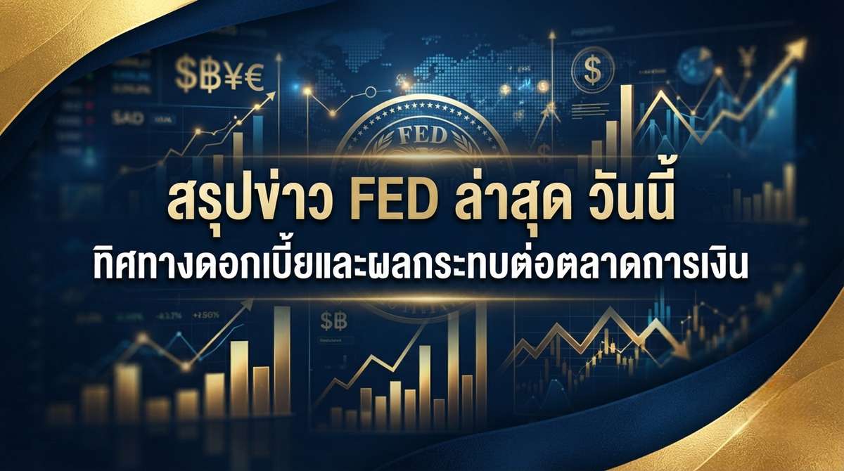 สรุปข่าว FED ล่าสุด วันนี้ ทิศทางดอกเบี้ยและผลกระทบต่อตลาดการเงิน