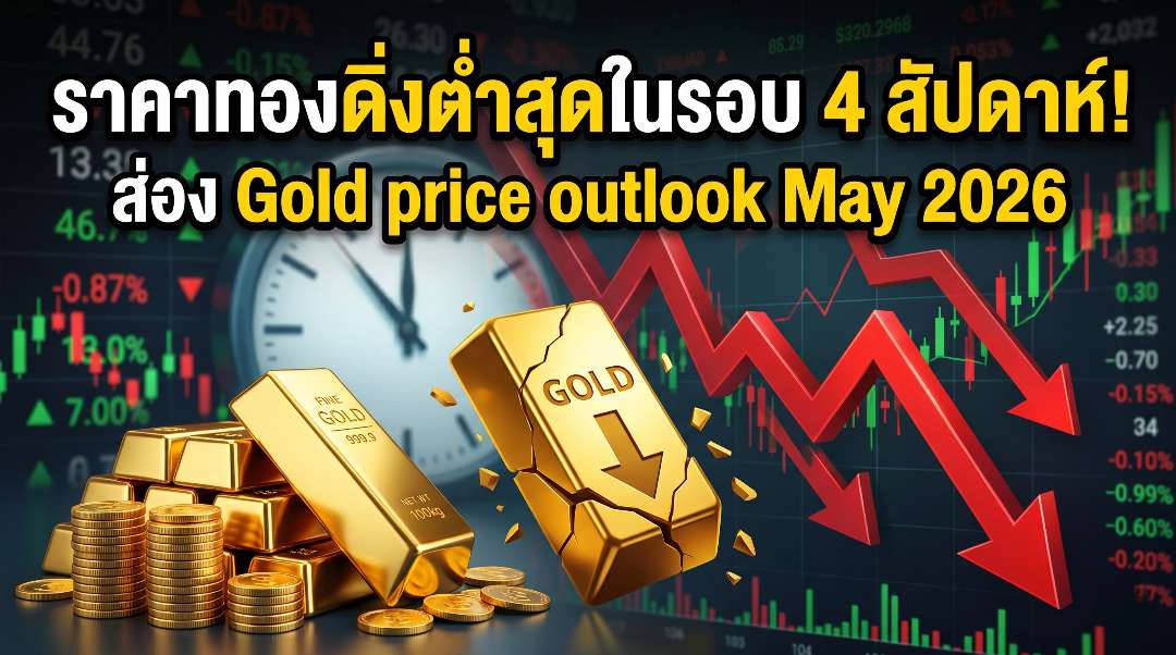 ราคาทองดิ่งต่ำสุดในรอบ 4 สัปดาห์! ส่อง Gold price outlook May 2026