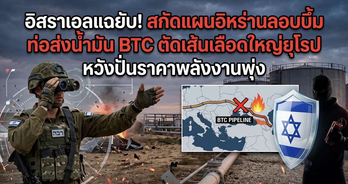 อิสราเอลแฉยับ! สกัดแผนอิหร่านลอบบึ้ม ท่อส่งน้ำมัน BTC ตัดเส้นเลือดใหญ่ยุโรป หวังปั่นราคาพลังงานพุ่ง