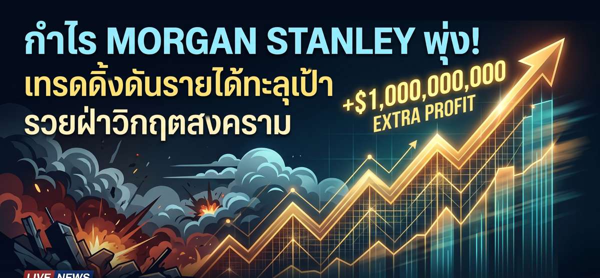 กำไร Morgan Stanley พุ่ง! เทรดดิ้งทุบสถิติฝ่าวิกฤตสงคราม