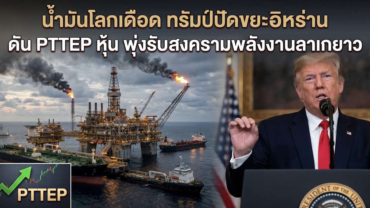 น้ำมันโลกเดือด ทรัมป์ปัดขยะอิหร่าน ดัน PTTEP หุ้น พุ่งรับสงครามพลังงานลากยาว