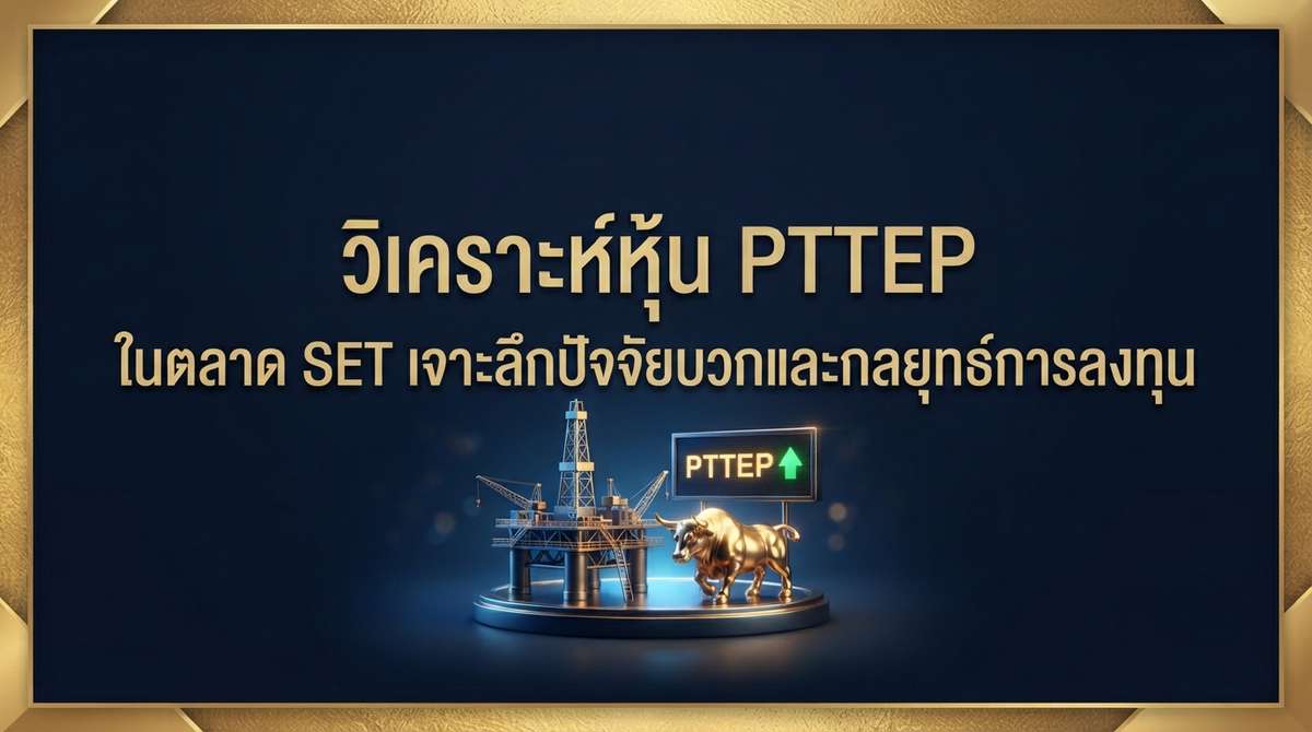 วิเคราะห์หุ้น PTTEP ในตลาด SET เจาะลึกปัจจัยบวกและกลยุทธ์การลงทุน