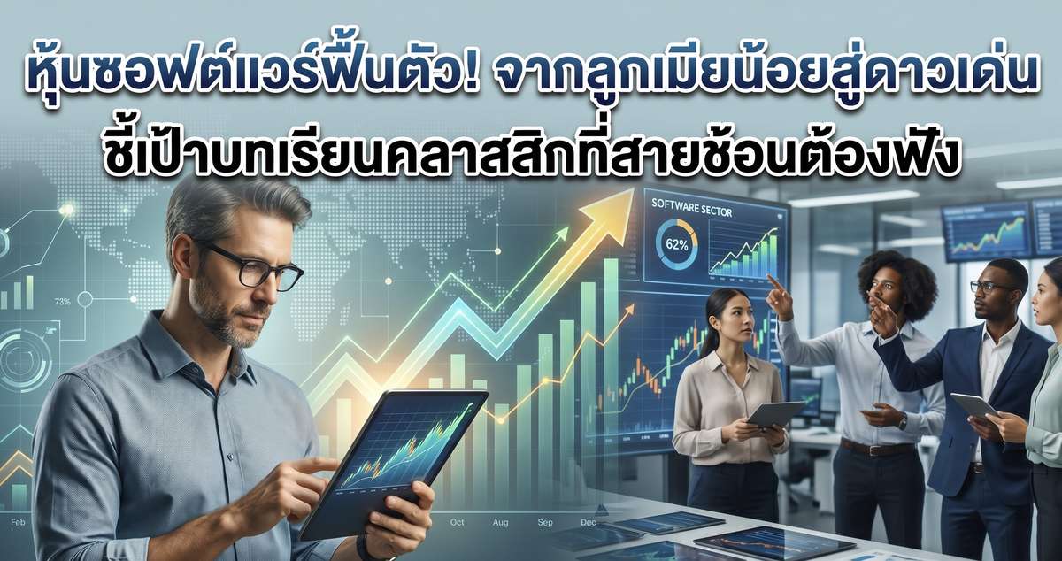 หุ้นซอฟต์แวร์ฟื้นตัว! จากลูกเมียน้อยสู่ดาวเด่น ชี้เป้าบทเรียนคลาสสิกที่สายช้อนต้องฟัง
