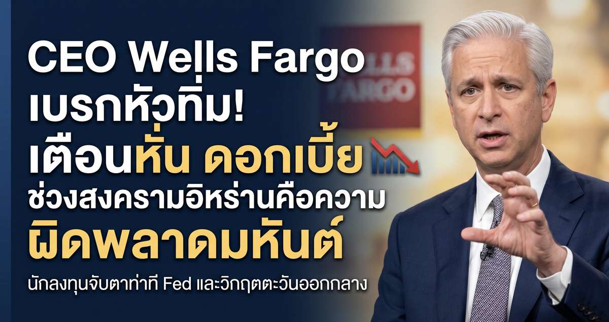 CEO Wells Fargo เบรกหัวทิ่ม! เตือนหั่น ดอกเบี้ย Wells Fargo ช่วงสงครามอิหร่านคือความผิดพลาดมหันต์